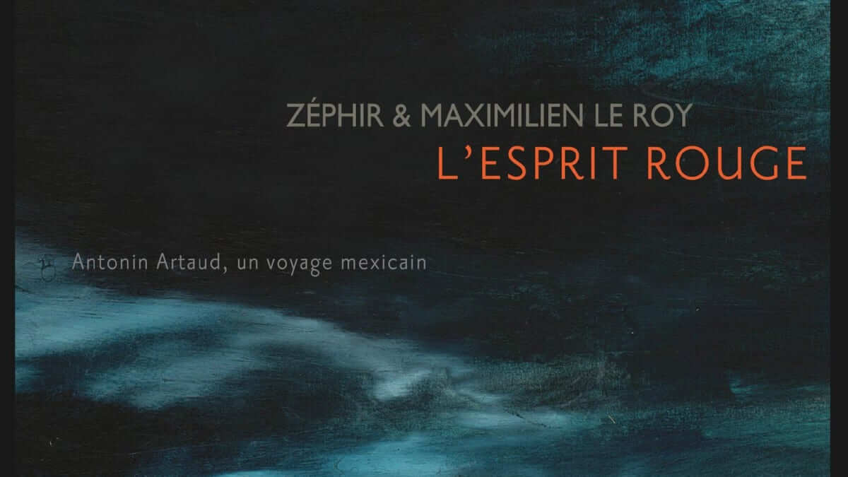 Le formidable voyage au Mexique d'Antonin Artaud raconté dans L'esprit rouge de Maximilien Le Roy et Zéphir chez Futuropolis décrypté par Comixtrip le site BD de référence