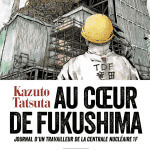 Très bon manga-documentaire, Au coeur de Fukushima est signé Kazuto Tatsuta aux éditions Kana, décrypté par Comixtrip le site BD de référence