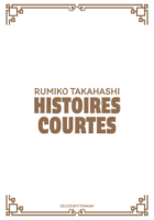 Histoires courtes de Rumiko Takahashi (éditions Delcourt / Tonkam)