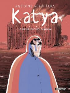 Katya La Guerre. Partout. Toujours. - Antoine Schiffers - Casterman