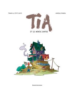 Tia et le monde enfoui de Thomas Le Petit-Corps et Gabriele Bagnoli (éditions Bayard Jeunesse)