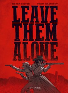 Leave them Alone de Roger Seiter et Chris Regnault (éditions Grand Angle) - Trois westerns pour la rentrée