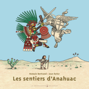 Les sentiers d'Anahuac de Romain Bertrand et Jean Dytar (éditions Delcourt)