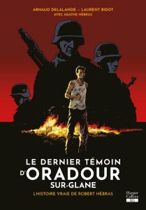 Le dernier témoin d'Oradour-sur-Glane de Laurent Bidot et Arnaud Delalande (Harper Collins)
