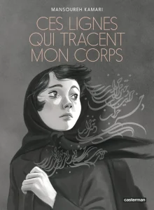 Ces lignes qui tracent mon corps - Mansoureh Kamari - Casterman