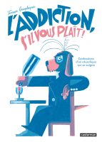 L'addiction s'il vous plaît - Confessions d'un alcoolique qui se soigne de Terreur Graphique (éditions Casterman)