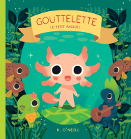 Gouttelette le petit axolotl de K. O'Neill (éditions Bliss)